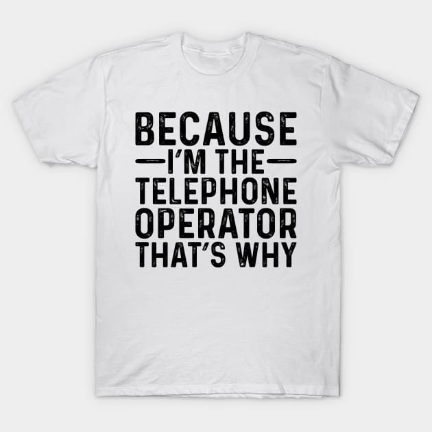 Because I'M The Telephone Operator That's Why T-Shirt by Saimarts